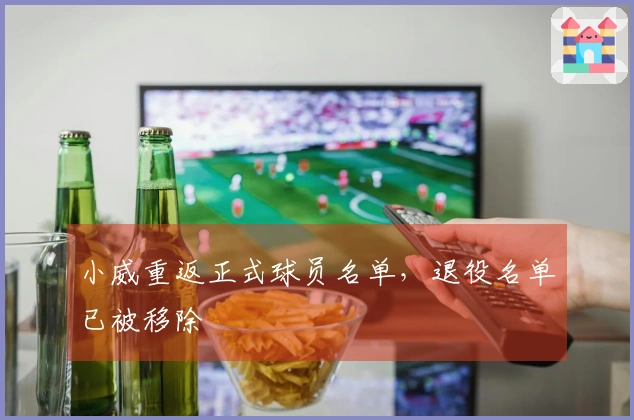 小威重返正式球员名单，退役名单已被移除