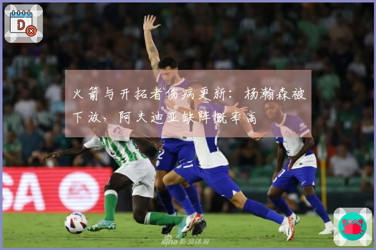 火箭与开拓者伤病更新：杨瀚森被下放，阿夫迪亚缺阵概率高