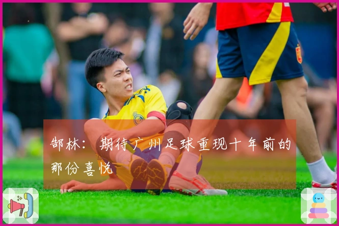 郜林：期待广州足球重现十年前的那份喜悦