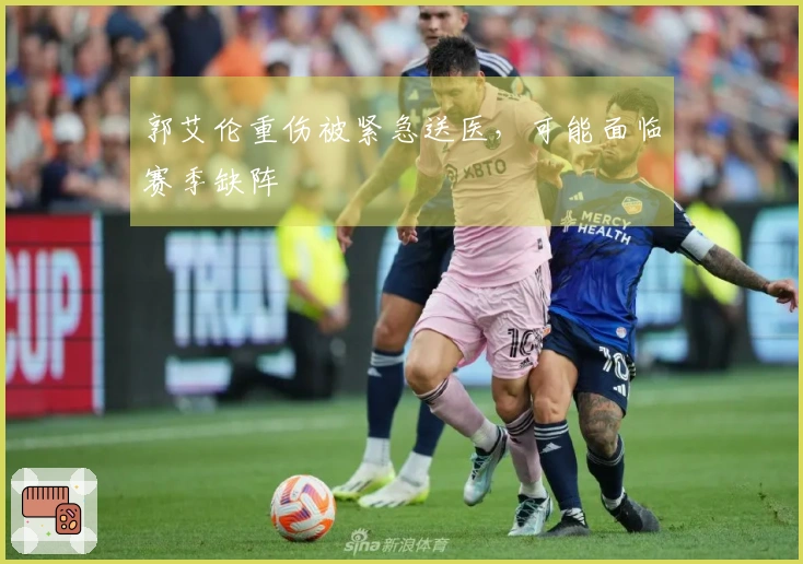 郭艾伦重伤被紧急送医，可能面临赛季缺阵